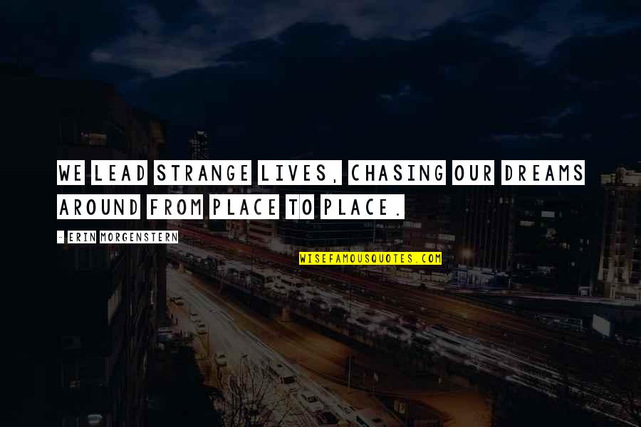 Chasing Dreams Quotes By Erin Morgenstern: We lead strange lives, chasing our dreams around