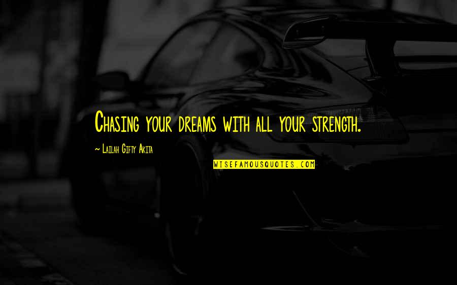 Chasing Dreams Quotes By Lailah Gifty Akita: Chasing your dreams with all your strength.