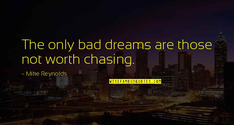 Chasing Dreams Quotes By Mike Reynolds: The only bad dreams are those not worth