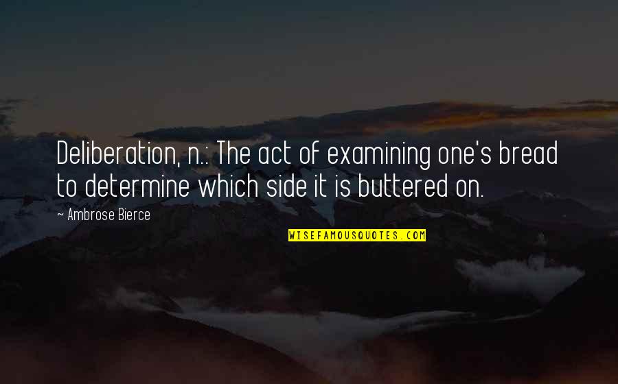 Chasing Freedom Quotes By Ambrose Bierce: Deliberation, n.: The act of examining one's bread