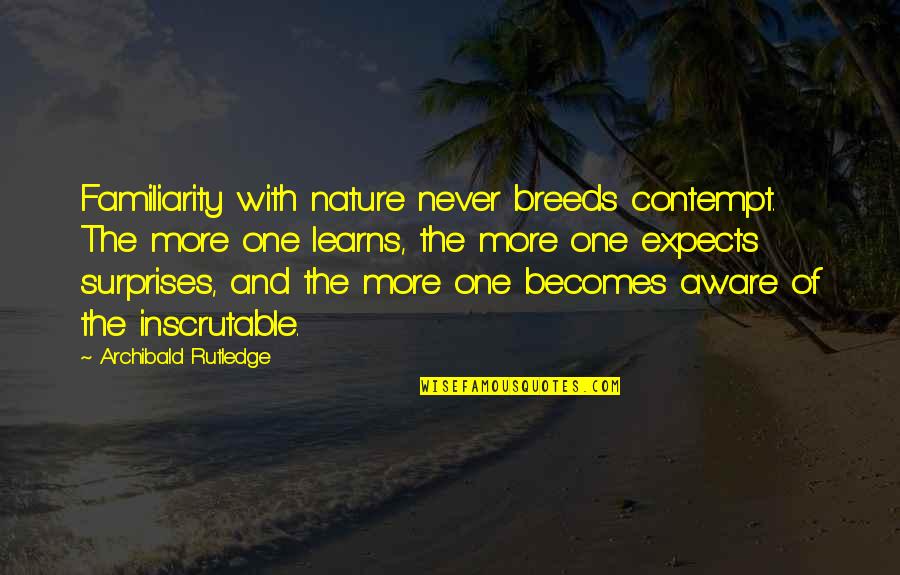 Chasing Ghosts Movie Quotes By Archibald Rutledge: Familiarity with nature never breeds contempt. The more Chasing Ghosts Movie Quotes By Archibald Rutledge: Familiarity with nature never breeds contempt. The more