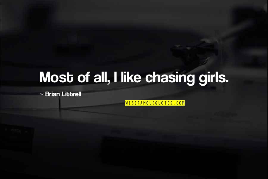 Chasing Girl Quotes By Brian Littrell: Most of all, I like chasing girls.