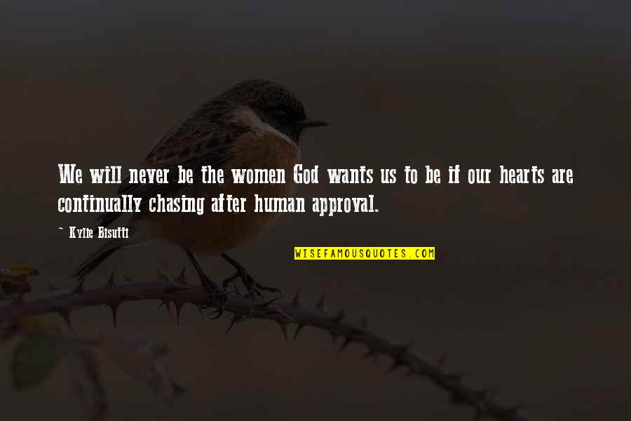 Chasing God Quotes By Kylie Bisutti: We will never be the women God wants Chasing God Quotes By Kylie Bisutti: We will never be the women God wants
