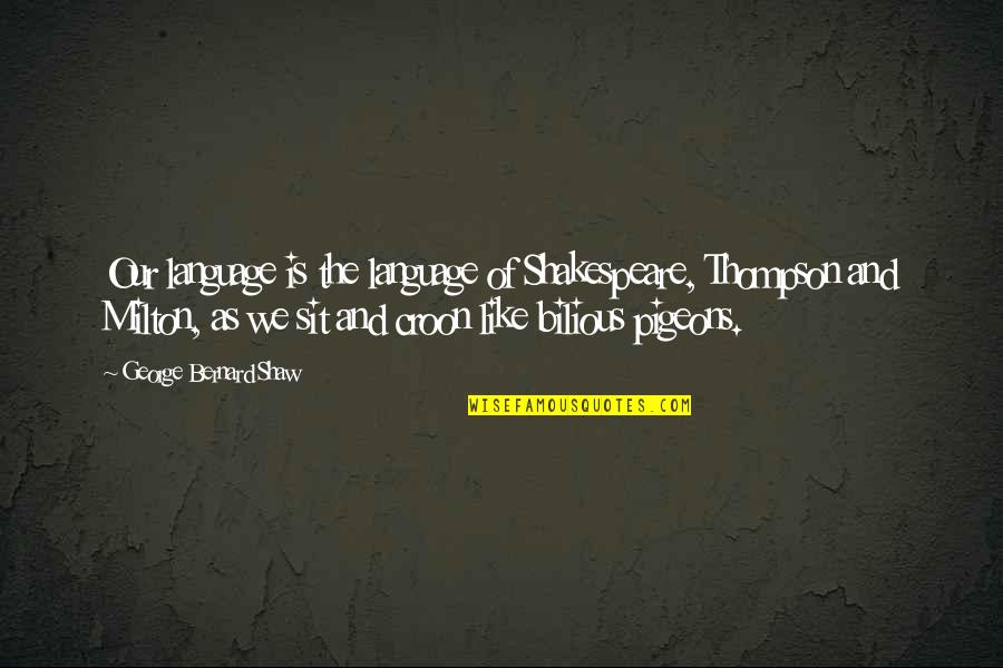 Chasing Good Life Quotes By George Bernard Shaw: Our language is the language of Shakespeare, Thompson