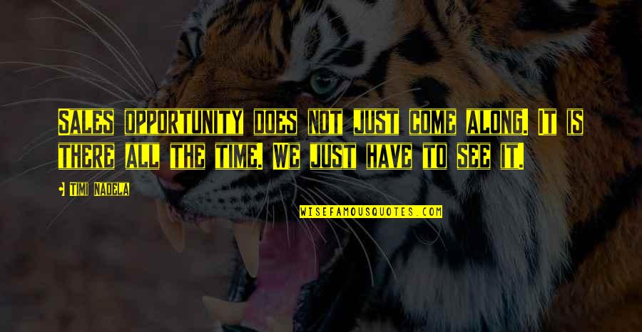 Chasing Illusions Quotes By Timi Nadela: Sales opportunity does not just come along. It