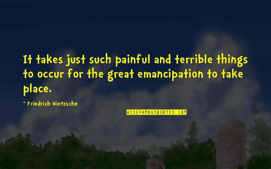 Chasing Impossible Dreams Quotes By Friedrich Nietzsche: It takes just such painful and terrible things