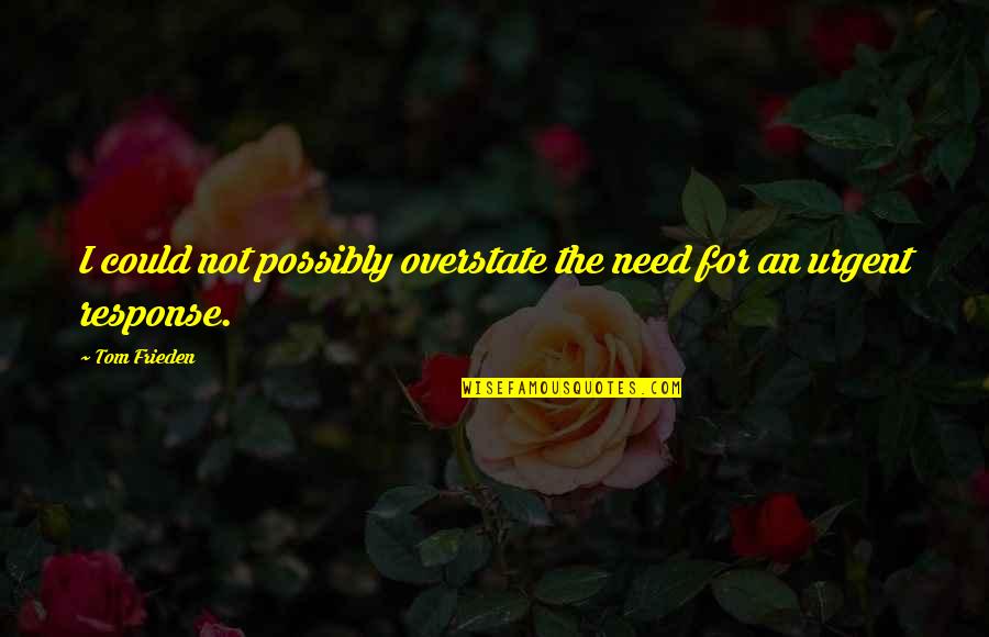 Chasing Impossible Dreams Quotes By Tom Frieden: I could not possibly overstate the need for