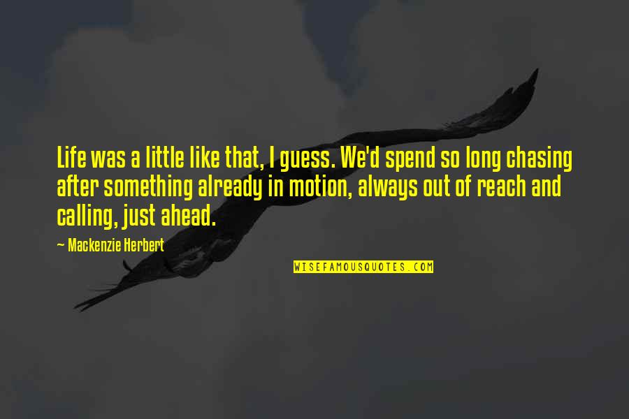 Chasing Life Quotes By Mackenzie Herbert: Life was a little like that, I guess. Chasing Life Quotes By Mackenzie Herbert: Life was a little like that, I guess.