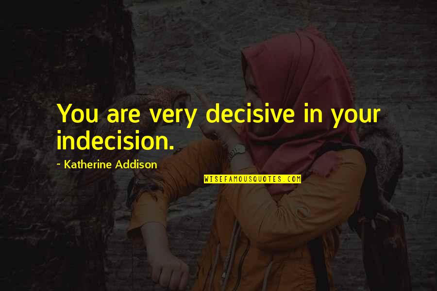 Chasing Light Quotes By Katherine Addison: You are very decisive in your indecision.