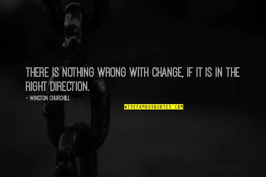 Chasing Light Quotes By Winston Churchill: There is nothing wrong with change, if it