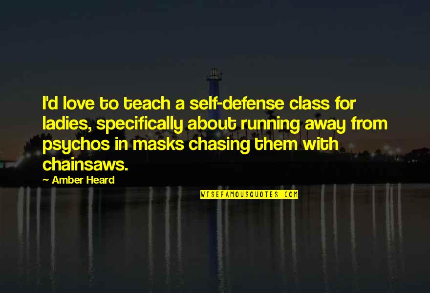 Chasing Love Quotes By Amber Heard: I'd love to teach a self-defense class for