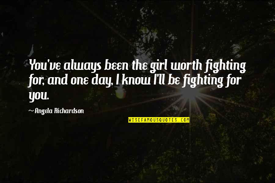 Chasing Love Quotes By Angela Richardson: You've always been the girl worth fighting for, Chasing Love Quotes By Angela Richardson: You've always been the girl worth fighting for,