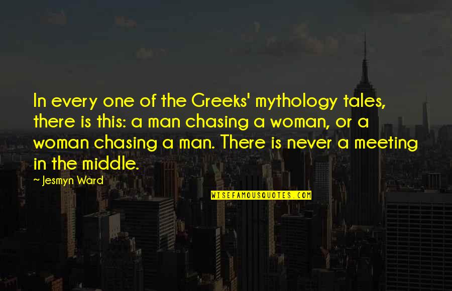 Chasing Love Quotes By Jesmyn Ward: In every one of the Greeks' mythology tales,