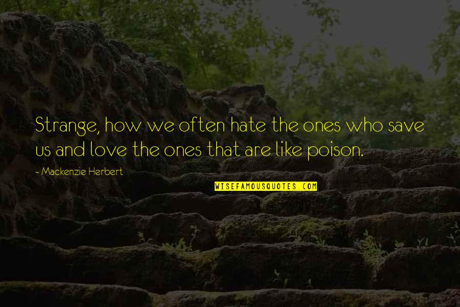 Chasing Love Quotes By Mackenzie Herbert: Strange, how we often hate the ones who