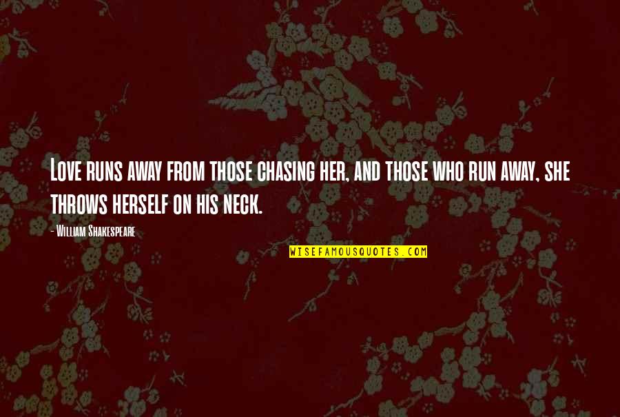 Chasing Love Quotes By William Shakespeare: Love runs away from those chasing her, and Chasing Love Quotes By William Shakespeare: Love runs away from those chasing her, and