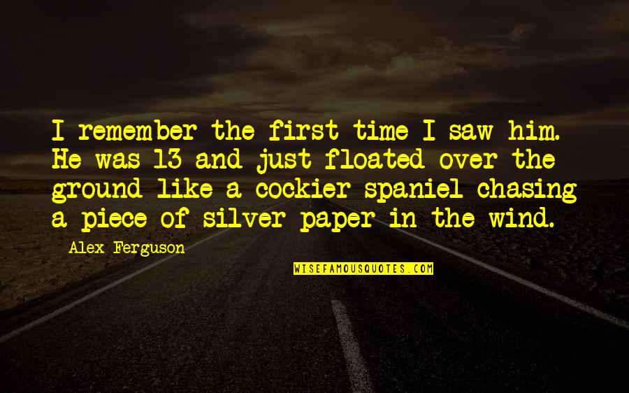Chasing Paper Quotes By Alex Ferguson: I remember the first time I saw him.