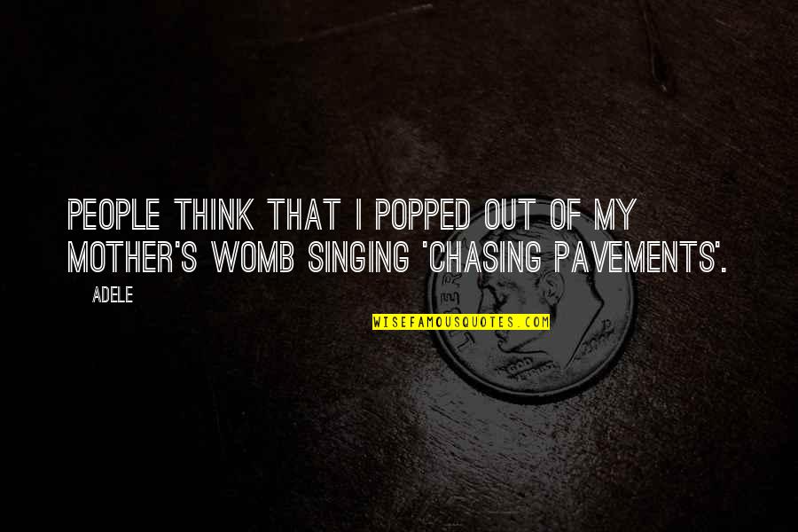 Chasing Pavements Quotes By Adele: People think that I popped out of my