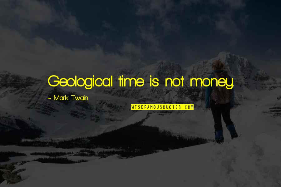 Chasing Pavements Quotes By Mark Twain: Geological time is not money.