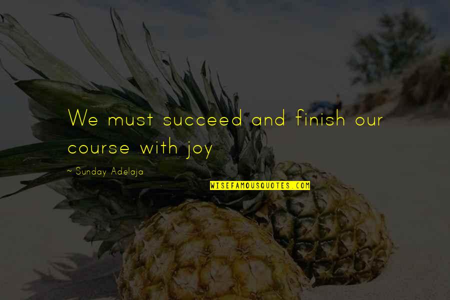 Chasing Pavements Quotes By Sunday Adelaja: We must succeed and finish our course with