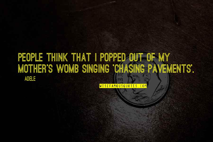 Chasing People Quotes By Adele: People think that I popped out of my