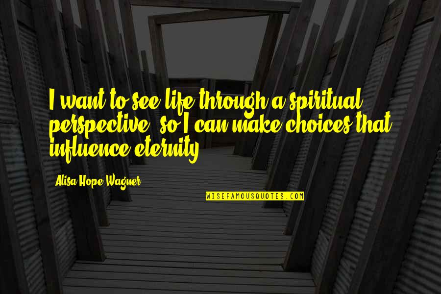 Chasing People Quotes By Alisa Hope Wagner: I want to see life through a spiritual