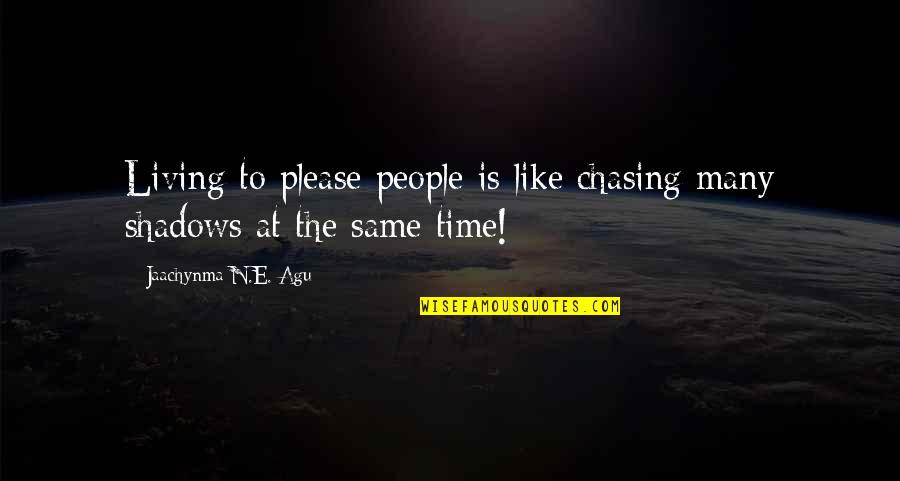 Chasing People Quotes By Jaachynma N.E. Agu: Living to please people is like chasing many