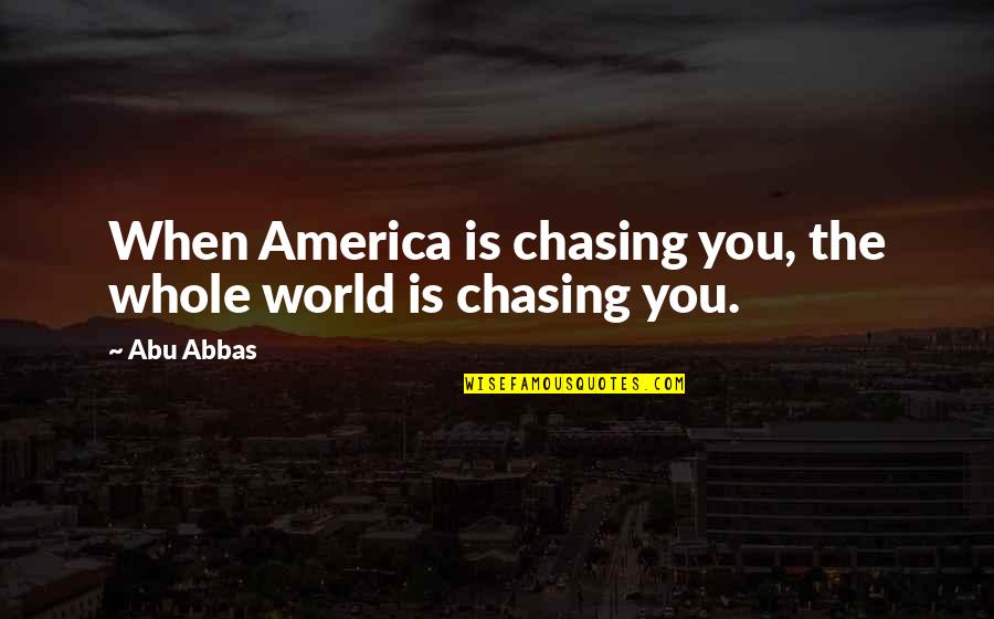 Chasing Quotes By Abu Abbas: When America is chasing you, the whole world