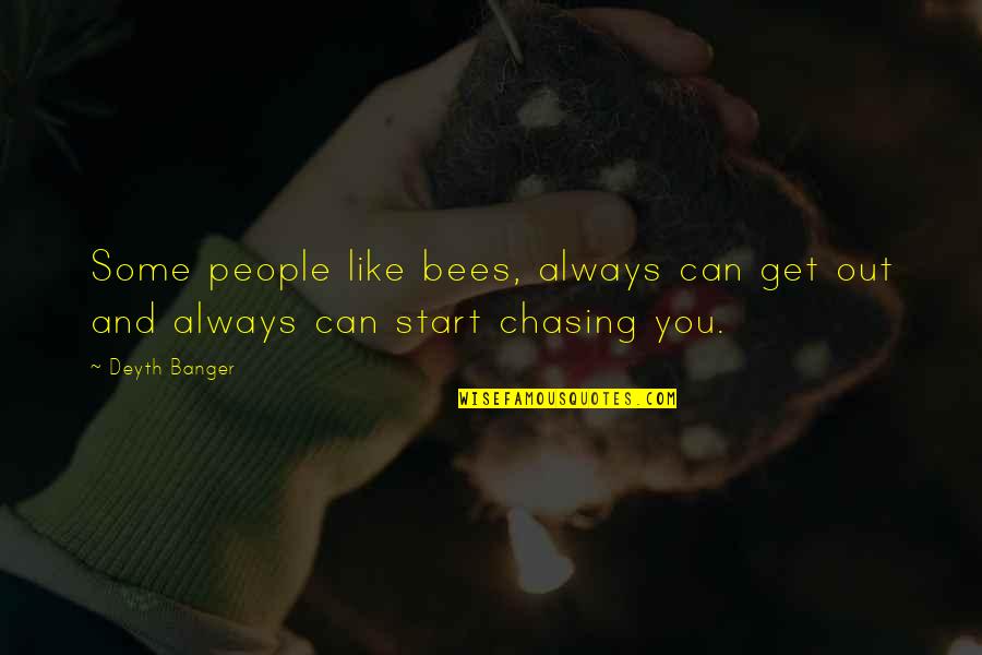 Chasing Quotes By Deyth Banger: Some people like bees, always can get out