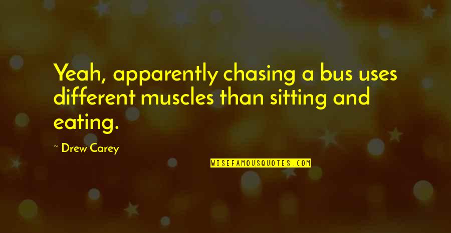 Chasing Quotes By Drew Carey: Yeah, apparently chasing a bus uses different muscles
