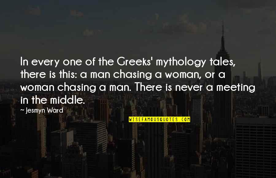 Chasing Quotes By Jesmyn Ward: In every one of the Greeks' mythology tales,