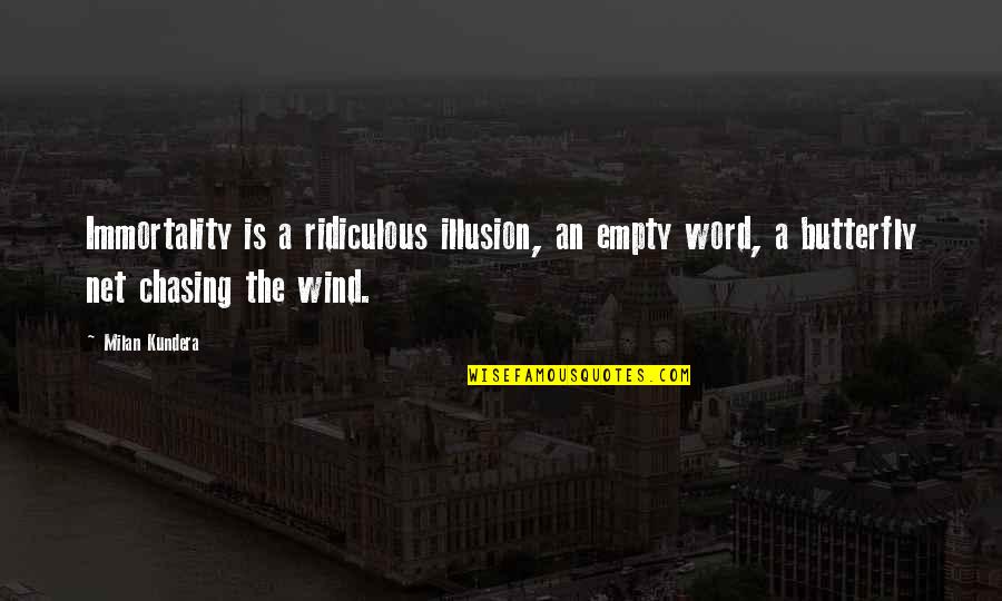 Chasing Quotes By Milan Kundera: Immortality is a ridiculous illusion, an empty word,
