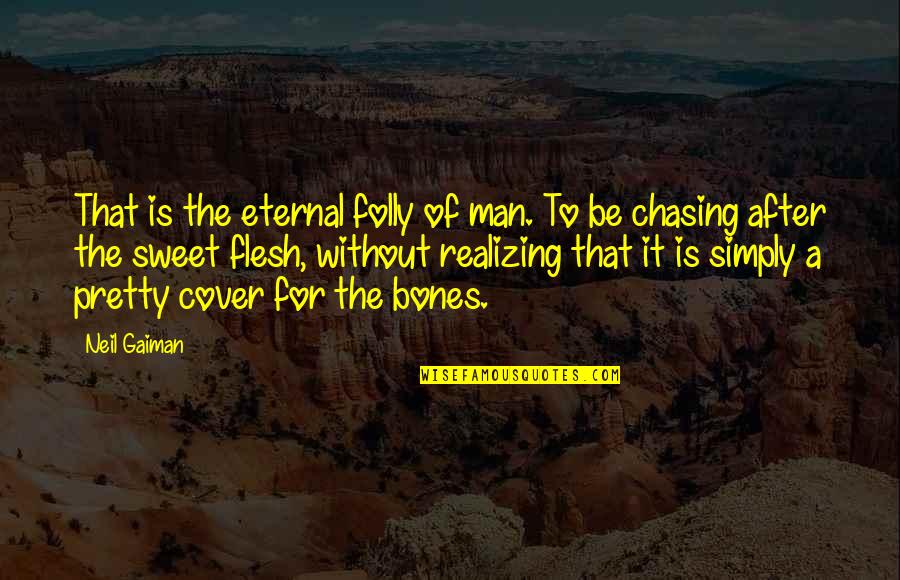 Chasing Quotes By Neil Gaiman: That is the eternal folly of man. To