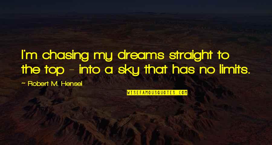 Chasing Quotes By Robert M. Hensel: I'm chasing my dreams straight to the top