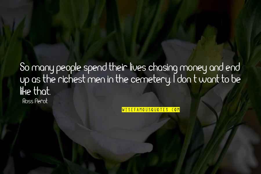 Chasing Quotes By Ross Perot: So many people spend their lives chasing money