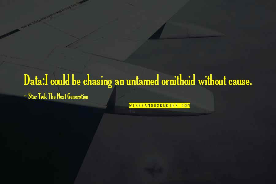 Chasing Quotes By Star Trek The Next Generation: Data:I could be chasing an untamed ornithoid without