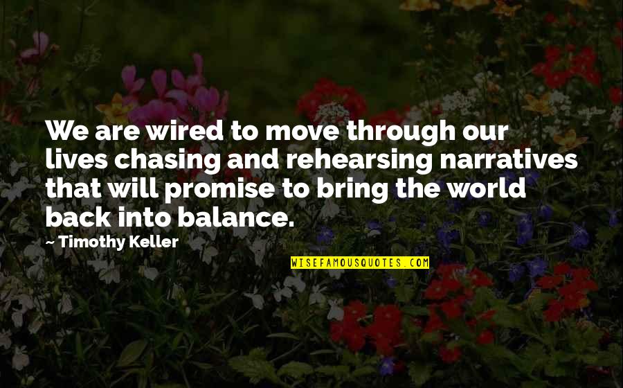 Chasing Quotes By Timothy Keller: We are wired to move through our lives