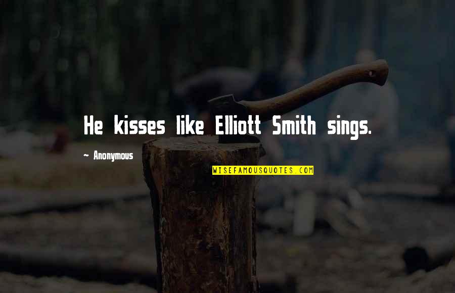 Chasing Redbird Quotes By Anonymous: He kisses like Elliott Smith sings.