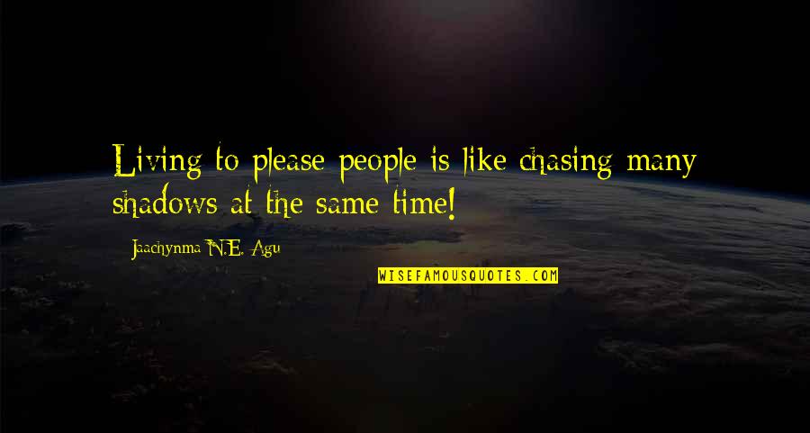 Chasing Shadows Quotes By Jaachynma N.E. Agu: Living to please people is like chasing many