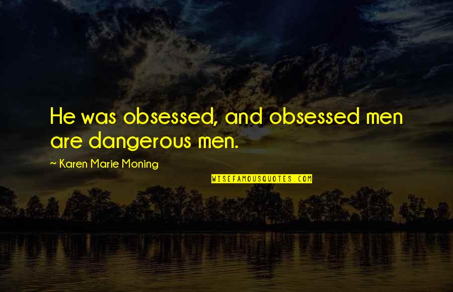 Chasing Shadows Quotes By Karen Marie Moning: He was obsessed, and obsessed men are dangerous