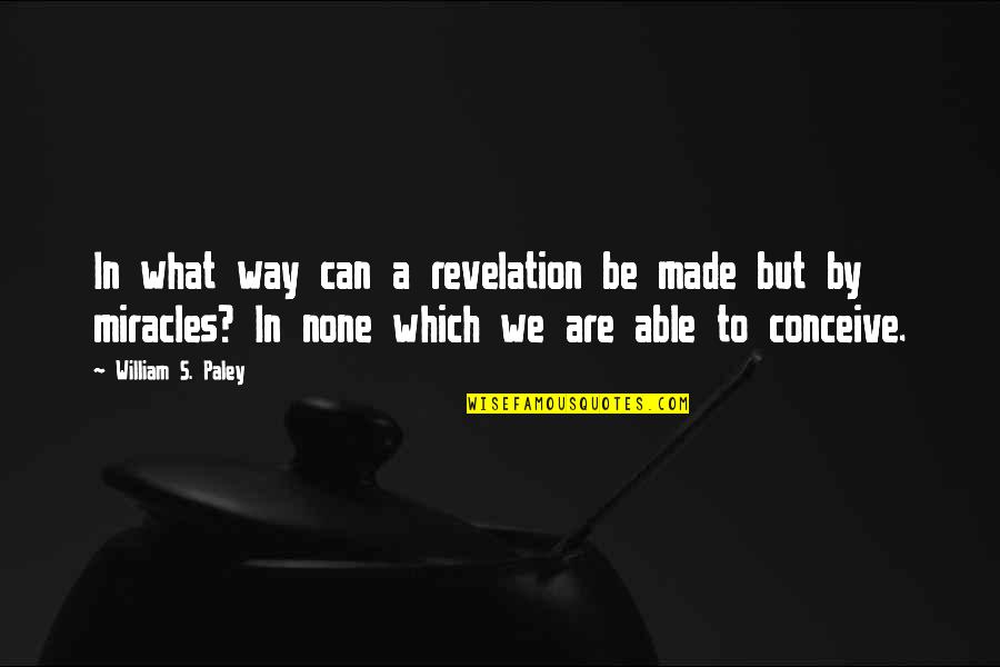 Chasing Shadows Quotes By William S. Paley: In what way can a revelation be made