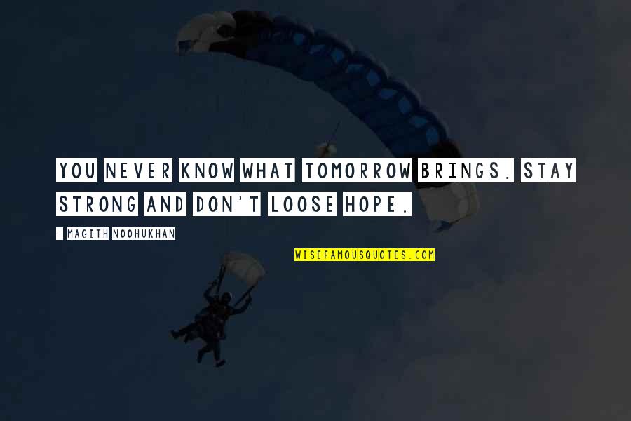 Chasing Stars Quotes By Magith Noohukhan: You never know what tomorrow brings. Stay strong