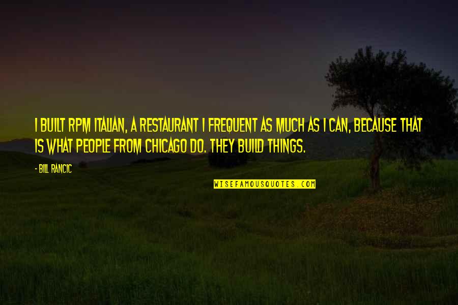Chasing The Dragon Quotes By Bill Rancic: I built RPM Italian, a restaurant I frequent Chasing The Dragon Quotes By Bill Rancic: I built RPM Italian, a restaurant I frequent