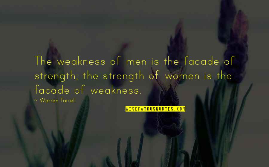 Chasing The One You Love Quotes By Warren Farrell: The weakness of men is the facade of Chasing The One You Love Quotes By Warren Farrell: The weakness of men is the facade of