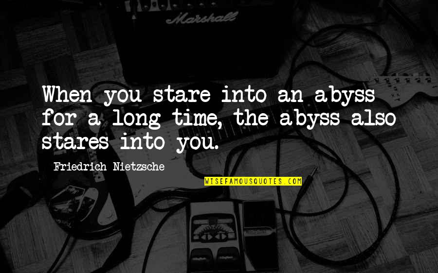 Chasing The Sun Quotes By Friedrich Nietzsche: When you stare into an abyss for a