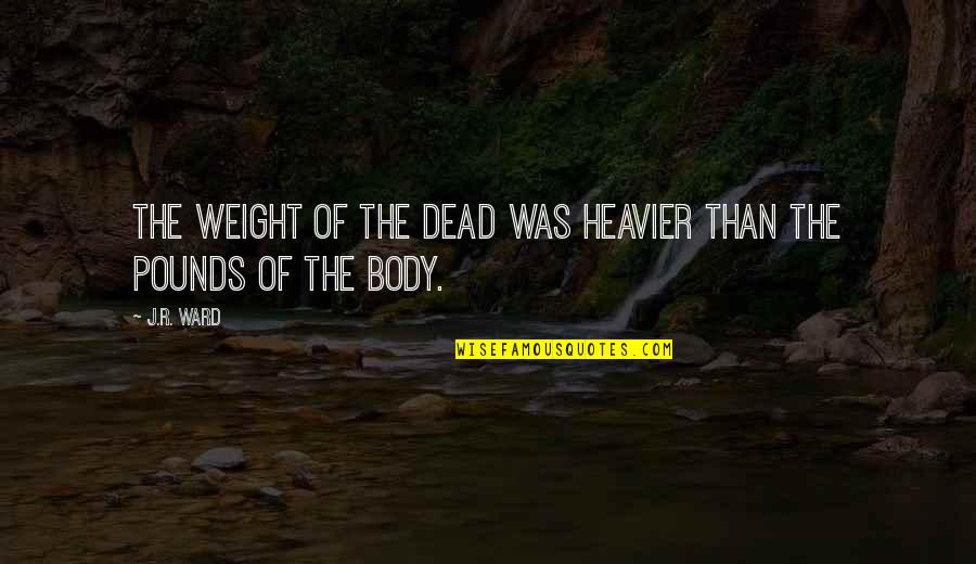 Chasing The Sun Quotes By J.R. Ward: The weight of the dead was heavier than