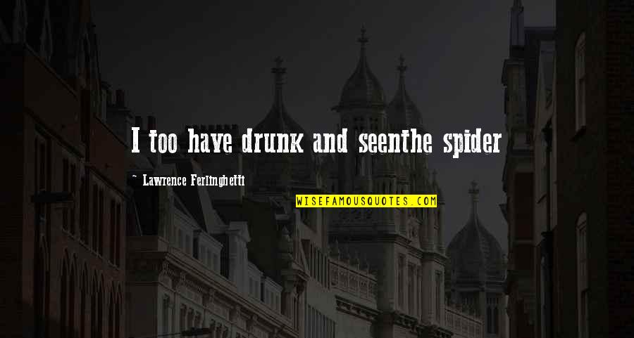 Chasing The Sun Quotes By Lawrence Ferlinghetti: I too have drunk and seenthe spider