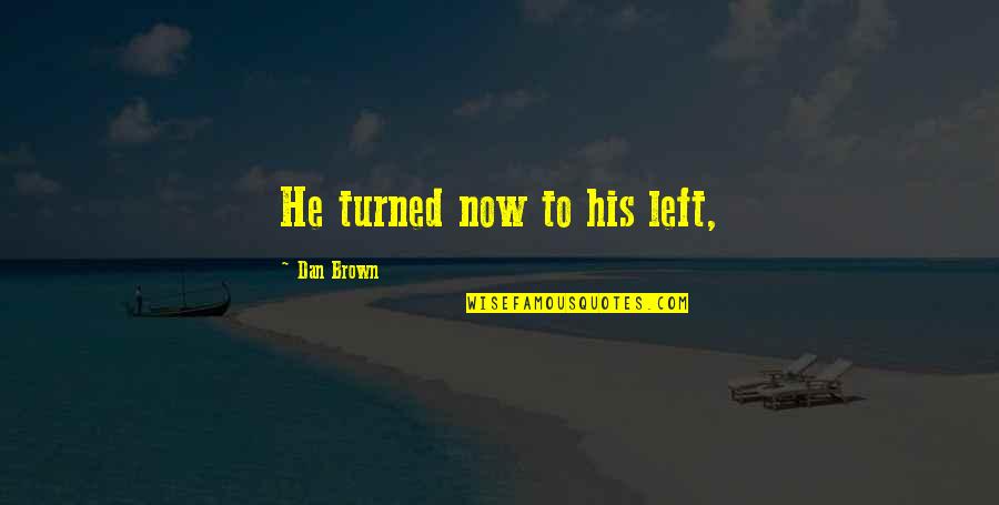 Chasing The Sunrise Quotes By Dan Brown: He turned now to his left,