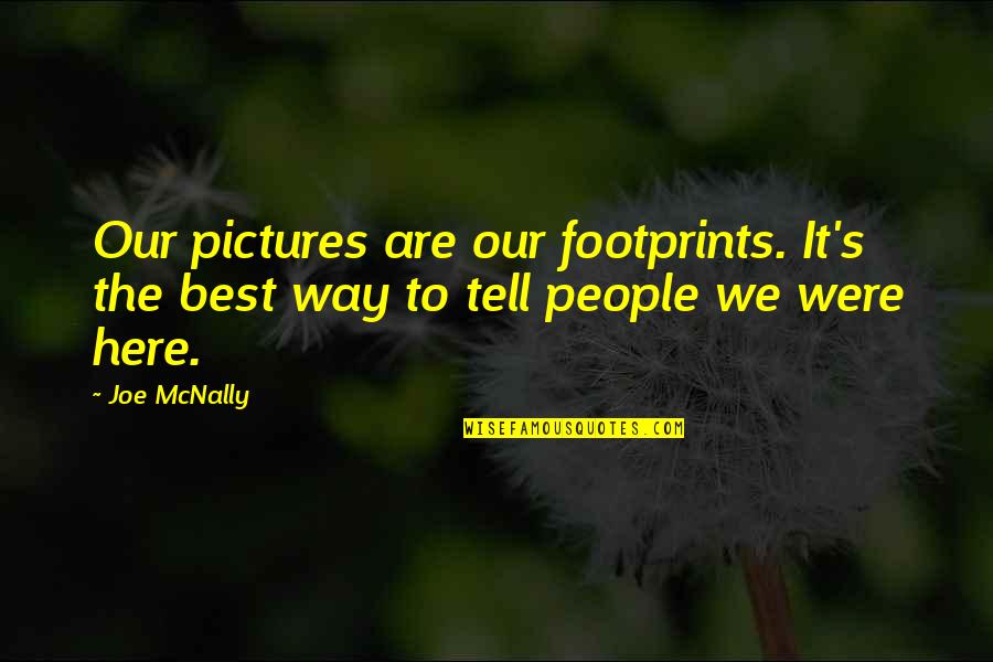 Chasing The Sunrise Quotes By Joe McNally: Our pictures are our footprints. It's the best