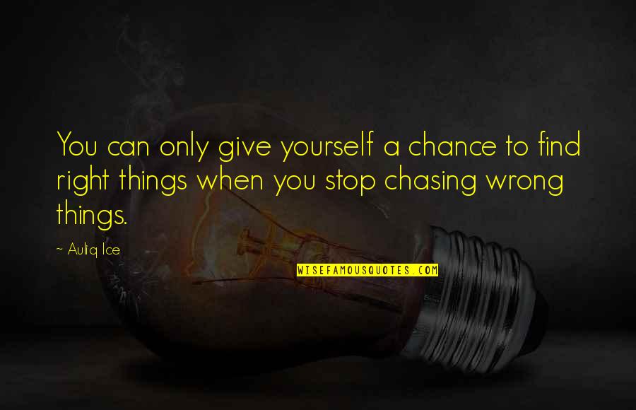 Chasing The Wrong Things Quotes By Auliq Ice: You can only give yourself a chance to