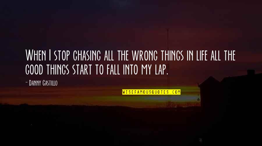 Chasing The Wrong Things Quotes By Danny Castillo: When I stop chasing all the wrong things